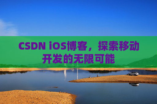 CSDN iOS博客，探索移动开发的无限可能